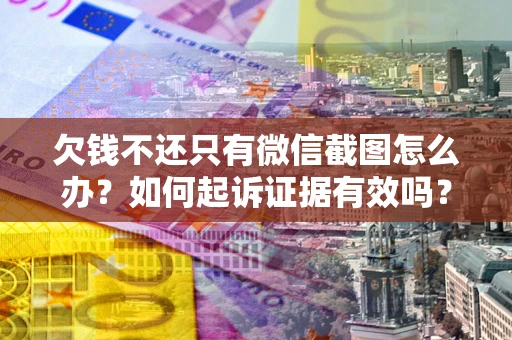 武汉欠钱不还只有微信截图怎么办？如何起诉证据有效吗？