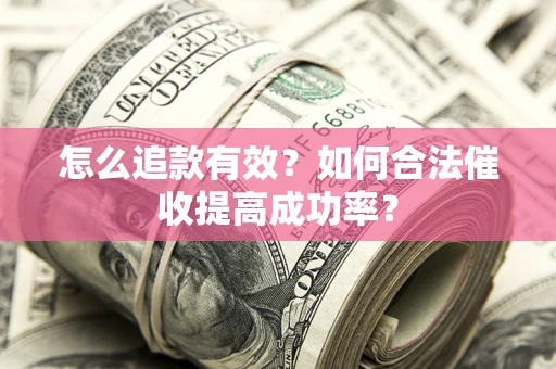 武汉怎么追款有效？如何合法催收提高成功率？