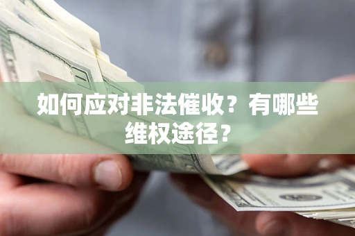 武汉如何应对非法催收？有哪些维权途径？
