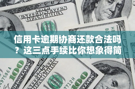 武汉信用卡逾期协商还款合法吗？这三点手续比你想象得简单