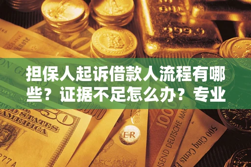 武汉担保人起诉借款人流程有哪些？证据不足怎么办？专业律师解答
