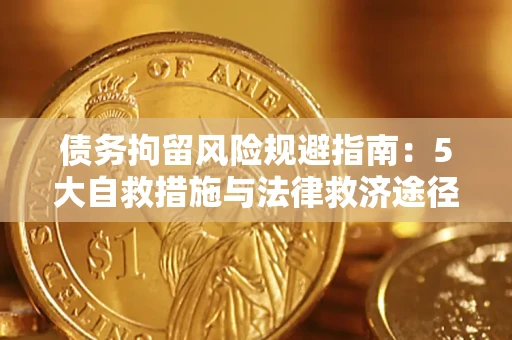 武汉债务拘留风险规避指南：5大自救措施与法律救济途径