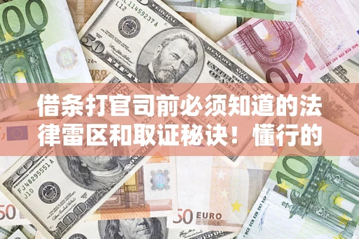 武汉借条打官司前必须知道的法律雷区和取证秘诀！懂行的人已经留好这些证据