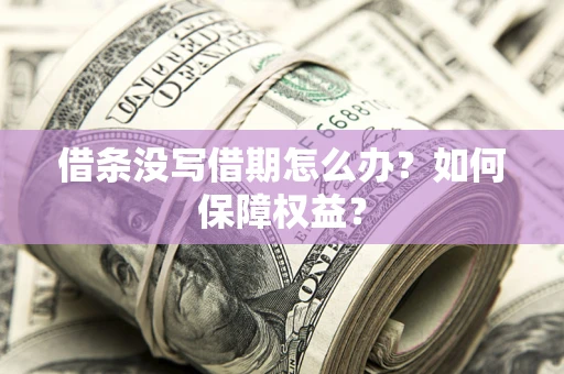 武汉借条没写借期怎么办？如何保障权益？