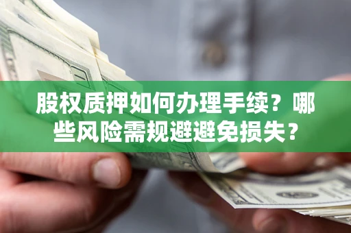 武汉股权质押如何办理手续？哪些风险需规避避免损失？
