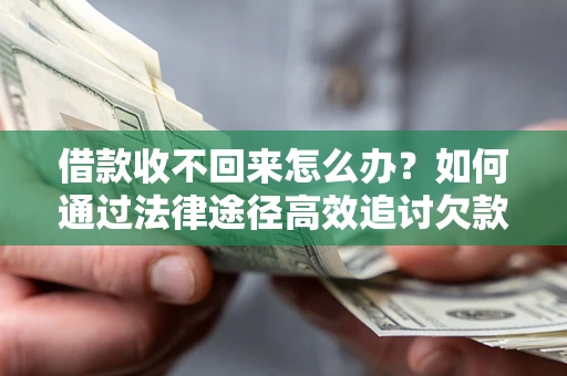 武汉借款收不回来怎么办?如何通过法律途径高效追讨欠款? 武汉借款收不回来怎么办?如何通过法律途径高效追讨欠款?