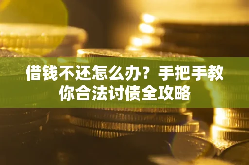 武汉借钱不还怎么办？手把手教你合法讨债全攻略
