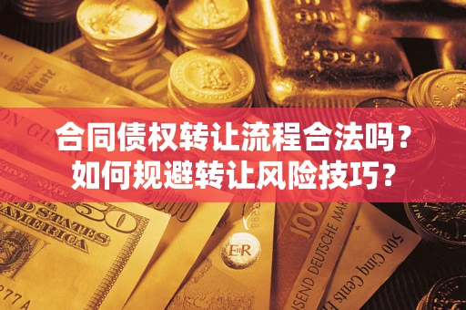 武汉合同债权转让流程合法吗？如何规避转让风险技巧？