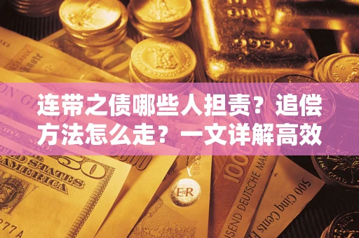 武汉连带之债哪些人担责？追偿方法怎么走？一文详解高效维权流程