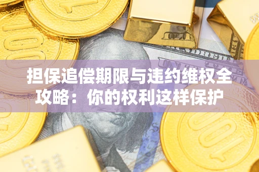 武汉担保追偿期限与违约维权全攻略：你的权利这样保护