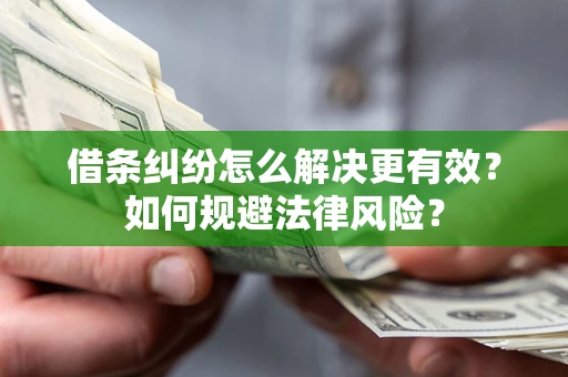 武汉借条纠纷怎么解决更有效？如何规避法律风险？