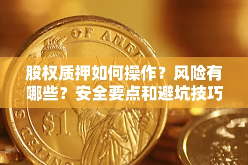 武汉股权质押如何操作？风险有哪些？安全要点和避坑技巧？