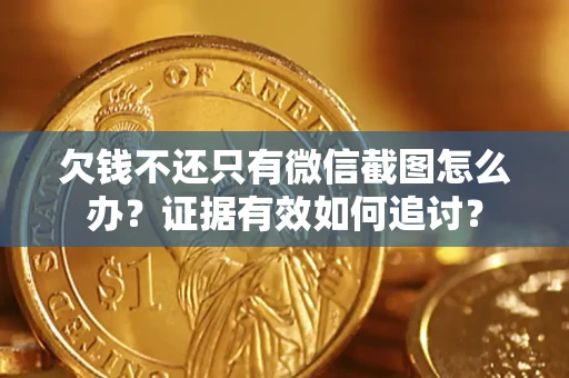 武汉欠钱不还只有微信截图怎么办？证据有效如何追讨？