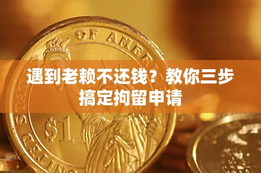 武汉遇到老赖不还钱？教你三步搞定拘留申请