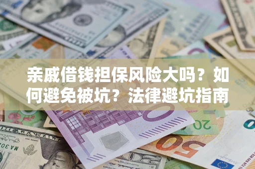 武汉亲戚借钱担保风险大吗？如何避免被坑？法律避坑指南