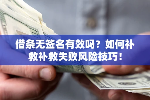 武汉借条无签名有效吗？如何补救补救失败风险技巧！