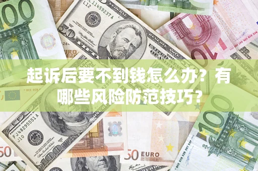 武汉起诉后要不到钱怎么办？有哪些风险防范技巧？