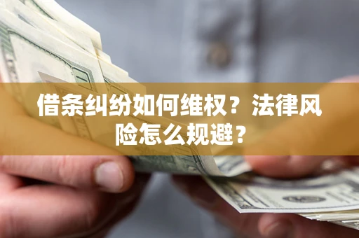 武汉借条纠纷如何维权？法律风险怎么规避？