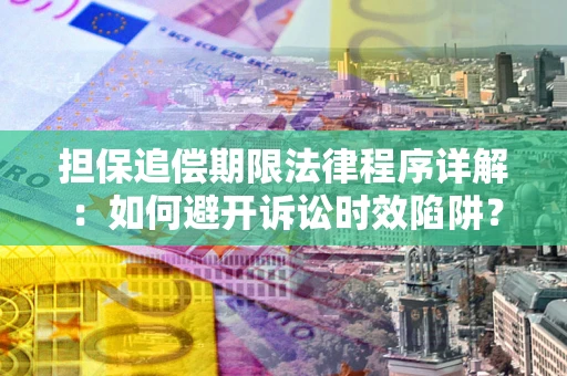 武汉担保追偿期限法律程序详解：如何避开诉讼时效陷阱？