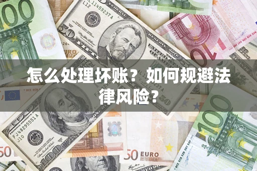 武汉怎么处理坏账？如何规避法律风险？