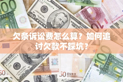 武汉欠条诉讼费怎么算？如何追讨欠款不踩坑？