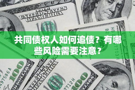 武汉共同债权人如何追债？有哪些风险需要注意？