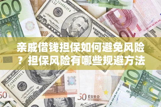 武汉亲戚借钱担保如何避免风险？担保风险有哪些规避方法？