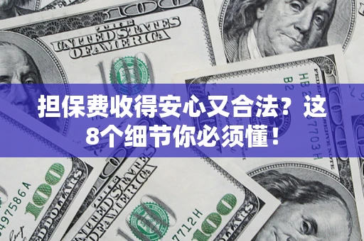 武汉担保费收得安心又合法？这8个细节你必须懂！