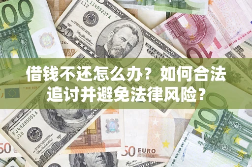 武汉借钱不还怎么办？如何合法追讨并避免法律风险？