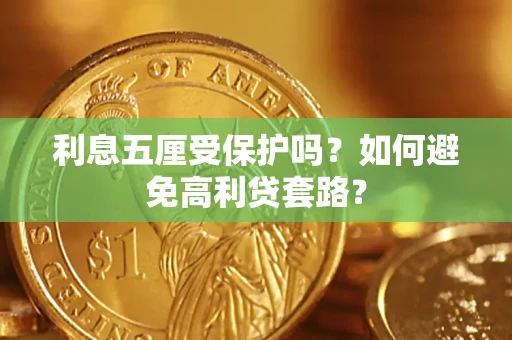 武汉利息五厘受保护吗？如何避免高利贷套路？