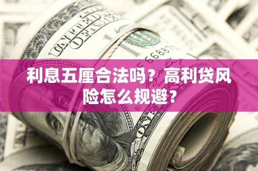 武汉利息五厘合法吗？高利贷风险怎么规避？