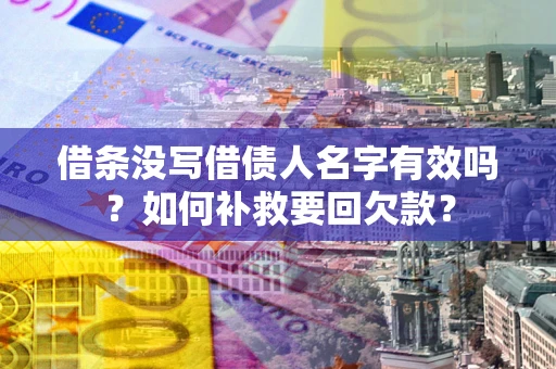 武汉借条没写借债人名字有效吗？如何补救要回欠款？