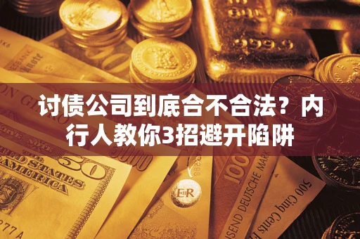 武汉讨债公司到底合不合法？内行人教你3招避开陷阱