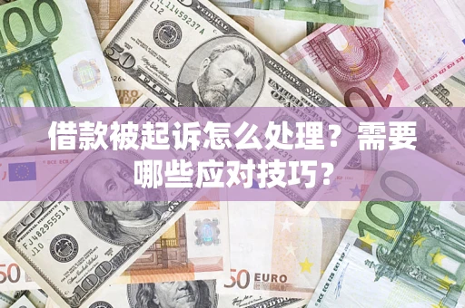 武汉借款被起诉怎么处理？需要哪些应对技巧？