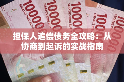 武汉担保人追偿债务全攻略:从协商到起诉的实战指南 武汉担保人追偿债务全攻略:从协商到起诉的实战指南