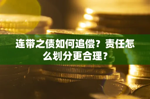 武汉连带之债如何追偿？责任怎么划分更合理？