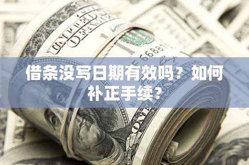 武汉借条没写日期有效吗？如何补正手续？
