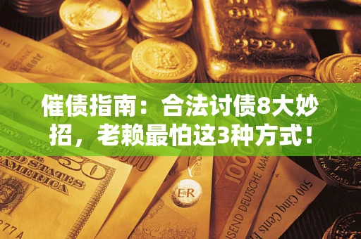 武汉催债指南：合法讨债8大妙招，老赖最怕这3种方式！