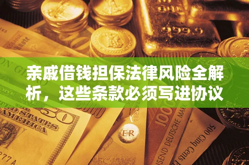 武汉亲戚借钱担保法律风险全解析，这些条款必须写进协议