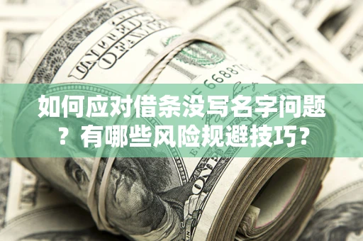 武汉如何应对借条没写名字问题？有哪些风险规避技巧？
