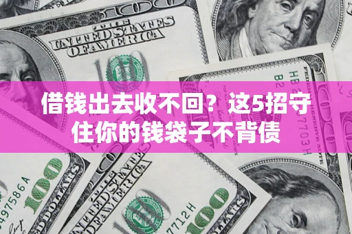 武汉借钱出去收不回？这5招守住你的钱袋子不背债