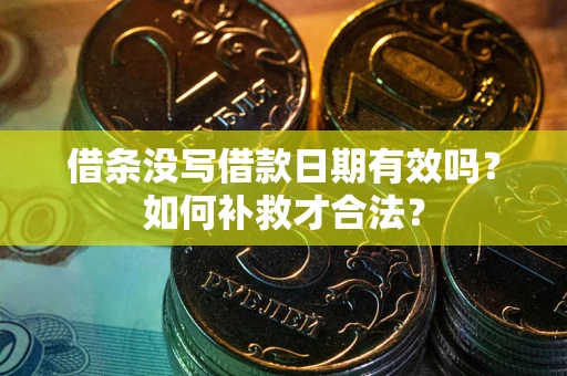 武汉借条没写借款日期有效吗？如何补救才合法？