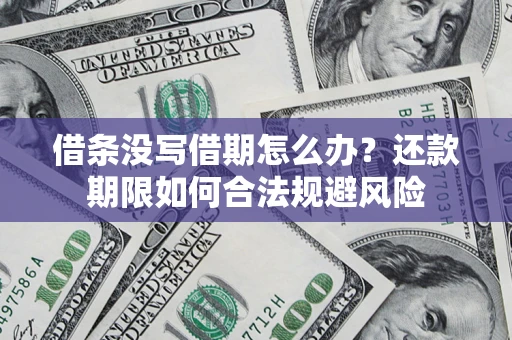 武汉借条没写借期怎么办？还款期限如何合法规避风险