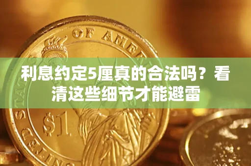 武汉利息约定5厘真的合法吗？看清这些细节才能避雷